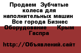 Продаем  Зубчатые колеса для наполнительных машин.  - Все города Бизнес » Оборудование   . Крым,Гаспра